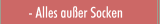 Alles au&szlig;er Socken