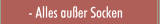 Alles au&szlig;er Socken